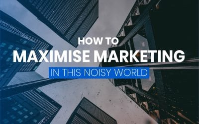 5 Tips For Businesses to Adopt to Maximise Marketing in this Noisy World