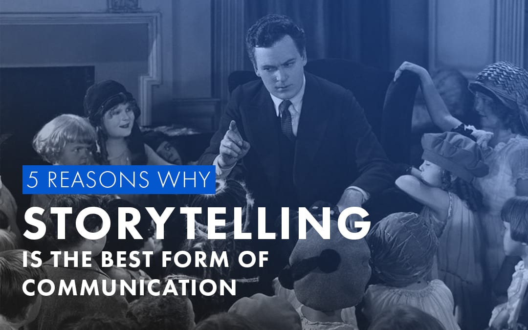 5 Reasons Why Storytelling is the Best Form of Communication