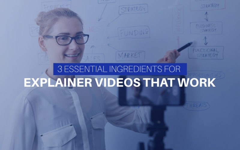 3 Essential Ingredients For Explainer Videos That Work