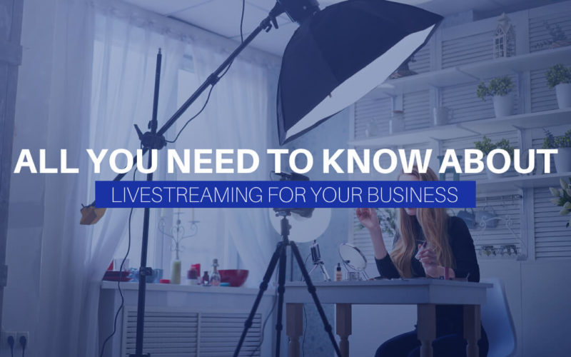 All You Need To Know About Livestreaming For Your Business