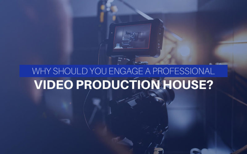 Why Should You Engage A Professional Video Production House?