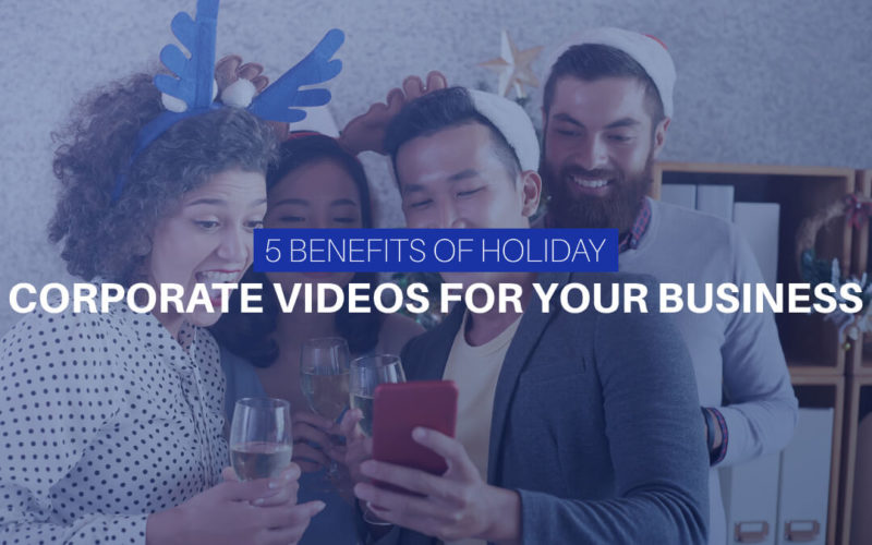 5 Benefits Of Holiday Corporate Videos For Your Business