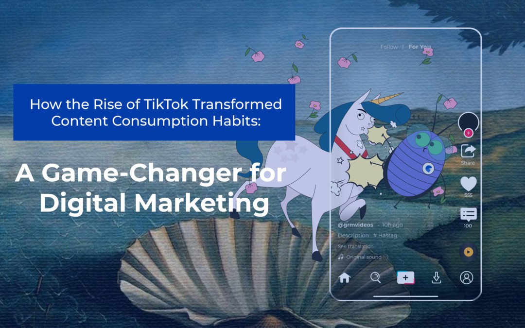 How the Rise of TikTok Transformed Content Consumption Habits: A Game-Changer for Digital Marketing