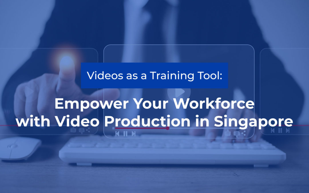 Videos as a Training Tool: Empower Your Workforce with Video Production in Singapore